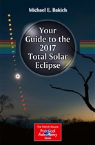 Michael E. Backich, Michael Bakich, Michael E Bakich, Michael E. Bakich - Your Guide to the 2017 Total Solar Eclipse