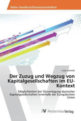 Luisa Schmidt - Der Zuzug und Wegzug von Kapitalgesellschaften im EU-Kontext Möglichkeiten der Sitzverlegung deutscher Kapitalgesellschaften innerhalb der Europäischen Union