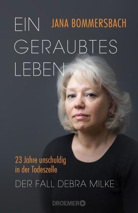 Jana Bommersbach - Ein geraubtes Leben - 23 Jahre unschuldig in der Todeszelle - Der Fall Debra Milke