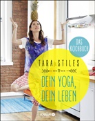 Tara Stiles - Dein Yoga, dein Leben. Das Kochbuch