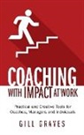 Gill Graves - Coaching with Impact at Work - Practical and Creative Tools for Coaches, Managers and Individuals