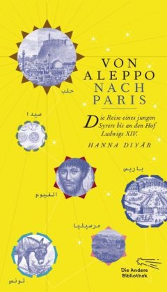 Hanna Diyâb, Hanna Dyâb - Von Aleppo nach Paris - Die Reise eines jungen Syrers bis an den Hof Ludwigs XIV.