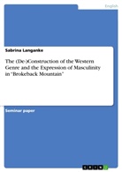 Sabrina Langanke - The (De-)Construction of the Western Genre and the Expression of Masculinity in "Brokeback Mountain"