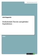 Arik Klapperich - Postkoloniale Theorie und globaler Kapitalismus