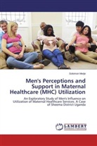 Solomon Mwije - Men's Perceptions and Support in Maternal Healthcare (MHC) Utilization