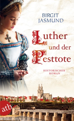 Birgit Jasmund - Luther und der Pesttote Historischer Roman