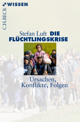 Stefan Luft - Die Flüchtlingskrise - Ursachen, Konflikte, Folgen