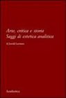 Jerrold Levinson, F. Desideri, F. Focosi - Arte, critica e storia. Saggi di estetica analitica