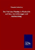 Theodor Leisering - Der Fuß des Pferdes in Rücksicht auf Bau, Verrichtungen und Hufbeschlag
