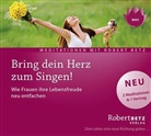 Robert Betz, Robert Th. Betz, Robert Theodor Betz - Bring dein Herz zum Singen!, 1 Audio-CD (Hörbuch)