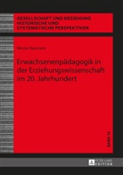 Werner Naumann - Erwachsenenpädagogik in der Erziehungswissenschaft im 20. Jahrhundert