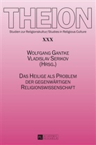 Wolfgang Gantke, Vladislav Serikov, Edmund Weber - Das Heilige als Problem der gegenwärtigen Religionswissenschaft