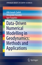 Ali Ismail-Zadeh, Alik Ismail-Zadeh, Alexande Korotkii, Alexander Korotkii, I Tsepelev, Igor Tsepelev - Data-Driven Numerical Modelling in Geodynamics: Methods and Applications
