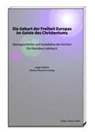 Jürgen Bellers, Markus Porsche-Ludwig - Die Geburt der Freiheit Europas im Geiste des Christentums