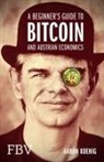 Aaron Koenig - A Beginners Guide to BITCOIN AND AUSTRIAN ECONOMICS