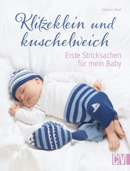 Sabine Abel - Klitzeklein und kuschelweich - Erste Stricksachen für mein Baby