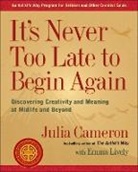 Julia Cameron, Emma Lively - It's Never Too Late to Begin Again