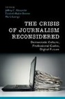 Jeffrey C. Breese Alexander, Jeffrey C. Alexander, Elizabeth Breese, Elizabeth Butler Breese, Breese Elizabeth Butler, Maria Luengo... - Crisis of Journalism Reconsidered