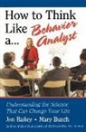 Bailey, Jon Bailey, Jon Burch Bailey, Jon S. Bailey, Jon S. Burch Bailey, Mary Burch... - How to Think Like a Behavior Analyst