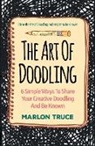 Marlon Truce - The Art Of Doodling: 6 Simple Ways To Share Your Creative Doodling And Be Known: Share the Art of Doodling and Help It to Be Known