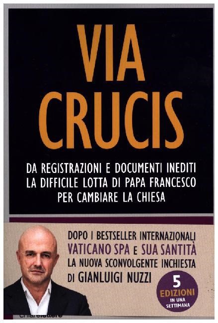 Gianluigi Nuzzi - Via Crucis - Da registrazioni e documenti inediti la difficile lotta di papa Francesco per cambiare la Chiesa
