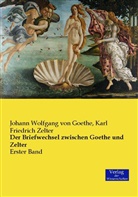 Johann Wolfgang vo Goethe, Johann Wolfgang von Goethe, Karl Fr. Zelter, Karl Friedrich Zelter - Der Briefwechsel zwischen Goethe und Zelter. Bd.1