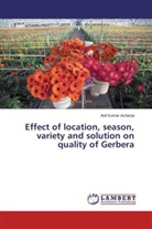 Anil Kumar Acharya - Effect of location, season, variety and solution on quality of Gerbera