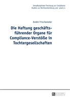 André Frischemeier, Roman Seer - Die Haftung geschäftsführender Organe für Compliance-Verstöße in Tochtergesellschaften