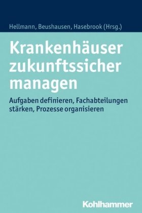 Thoma Beushausen, Thomas Beushausen, Joachim Paul Hasebrook, Wolfgang Hellmann, Joachim Paul Hasebrook - Krankenhäuser zukunftssicher managen Aufgaben definieren, Fachabteilungen stärken, Prozesse organisieren