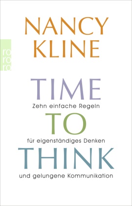 Nancy Kline - Time to think - Zehn einfache Regeln für eigenständiges Denken und gelungene Kommunikation. Deutsche Erstausgabe