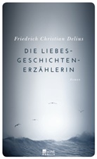 Friedrich Christian Delius - Die Liebesgeschichtenerzählerin