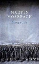 Martin Mosebach - Mogador