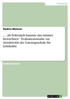 Nadine Melzner - "... als Teilzeitjob kannste das nimmer bezeichnen". Evaluationsstudie zur Attraktivität der Ganztagsschule für Lehrkräfte