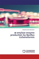 Sathiyamoorthy Manickkam - alpha-amylase enzyme production by Bacillus Lichenoformis
