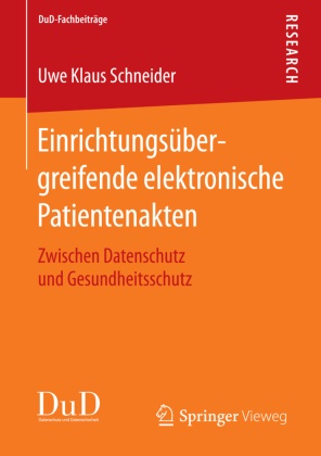 Uwe Kl. Schneider, Uwe Klaus Schneider - Einrichtungsübergreifende elektronische Patientenakten - Zwischen Datenschutz und Gesundheitsschutz