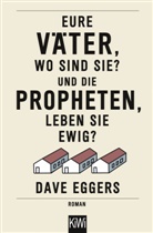 Dave Eggers - Eure Väter, wo sind sie? Und die Propheten, leben sie ewig?