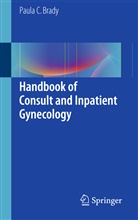 Paula Brady, Paula C Brady, Paula C. Brady - Handbook of Consult and Inpatient Gynecology