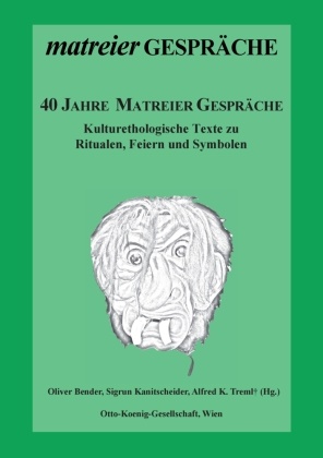 Oliver Bender, Alfred K Treml, Sigru Kanitscheider, Sigrun Kanitscheider, Alfred K. Treml - 40 Jahre Matreier Gespräche Kulturethologische Texte zu Ritualen, Feiern und Symbolen