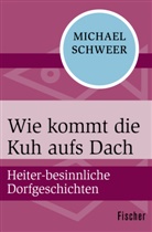 Michael Schweer - Wie kommt die Kuh aufs Dach