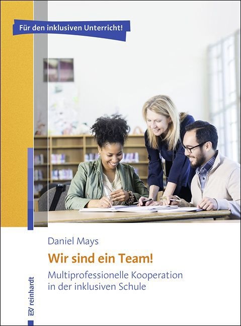 Daniel Mays - Wir sind ein Team! - Multiprofessionelle Kooperation in der inklusiven Schule. Für den inklusiven Unterricht