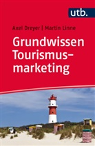 Axe Dreyer, Axel Dreyer, Axel (Prof. Dr. Dreyer, Axel (Prof. Dr.) Dreyer, Martin Linne, Martin (Dr.) Linne - Grundwissen Tourismusmarketing