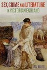 Ian Ward - Sex, Crime and Literature in Victorian England