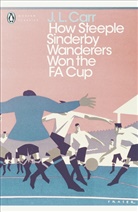 J. L. Carr - How Steeple Sinderby Wanderers Won the F.A. Cup
