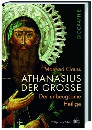 Manfred Clauss, Manfred (Prof. Dr. Dr.) Clauss - Athanasius der Große Der unbeugsame Heilige
