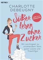 Charlotte Debeugny, Delphine Soucail - Süßer leben ohne Zucker