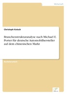 Christoph Kotsch - Branchenstrukturanalyse nach Michael E. Porter für deutsche Automobilhersteller auf dem chinesischen Markt