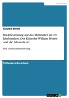 Claudia Stosik - Rückbesinnung auf das Mittelalter im 19. Jahrhundert. Der Künstler William Morris und die Glasmalerei