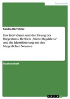 Sandra Herfellner - Das Individuum und der Zwang des Bürgertums. Hebbels "Maria Magdalena" und die Identifizierung mit den bürgerlichen Normen
