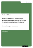 Sandra Herfellner - Muraus schriftliche Erinnerungen.  Vergangenheitsbewältigung in Thomas Bernhards "Auslöschung. Ein Zerfall"