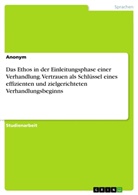 Anonym, Anonymous - Das Ethos in der Einleitungsphase einer Verhandlung. Vertrauen als Schlüssel eines effizienten und zielgerichteten Verhandlungsbeginns